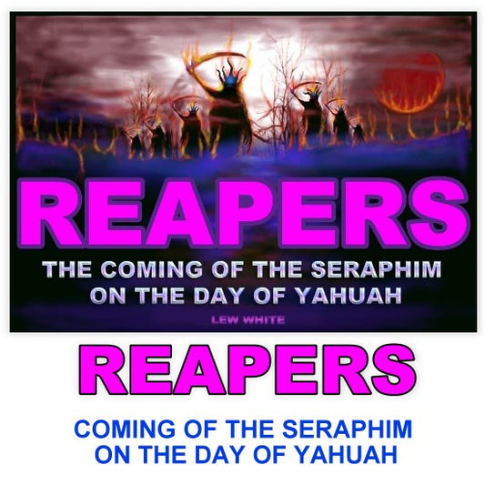 REAPERS; The Coming of the Seraphim on the Day of Yahuah